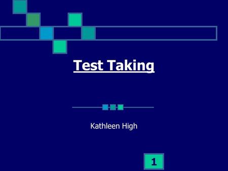 1 Test Taking Kathleen High. 2 Things to Know Prepare for the Test Types of Tests Test Anxiety.