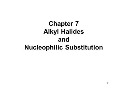1 Chapter 7 Alkyl Halides and Nucleophilic Substitution.