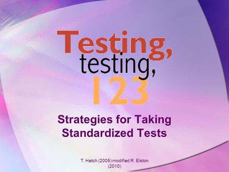 T. Hatch (2005) modified R. Elston (2010) Strategies for Taking Standardized Tests.