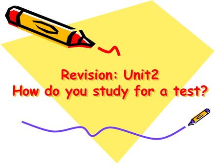 Revision: Unit2 How do you study for a test?. Study aims: 1.Grasp the words of this Unit. 2.Grasp the important phrases of this unit. 3.Grasp the sentence.