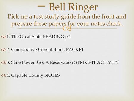 一 Bell Ringer Pick up a test study guide from the front and prepare these papers for your notes check. 1. The Great State READING p.1 2. Comparative Constitutions.