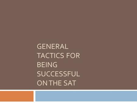 GENERAL TACTICS FOR BEING SUCCESSFUL ON THE SAT. Get a baseline score by: Taking a practice test under ‘simulated’ conditions. Spend 3 hours 45 minutes.