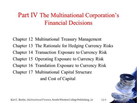 Kirt C. Butler, Multinational Finance, South-Western College Publishing, 2e 12-1 Part IV The Multinational Corporation’s Financial Decisions Chapter 12Multinational.