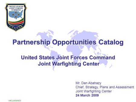 UNCLASSIFIED 1 Partnership Opportunities Catalog United States Joint Forces Command Joint Warfighting Center Joint Warfighting Center Partnership Opportunities.