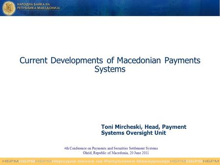 Current Developments of Macedonian Payments Systems Toni Mircheski, Head, Payment Systems Oversight Unit 4th Conference on Payments and Securities Settlement.