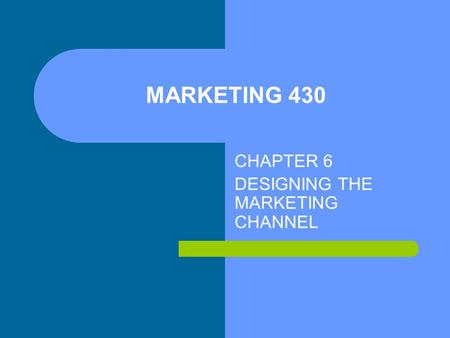 CHAPTER 6 DESIGNING THE MARKETING CHANNEL