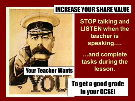 Your Teacher Wants …and complete tasks during the lesson. STOP talking and LISTEN when the teacher is speaking…. INCREASE YOUR SHARE VALUE To get a good.