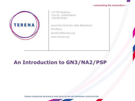 An Introduction to GN3/NA2/PSP Laura Durnford (ipv Dale Robertson) PR Officer