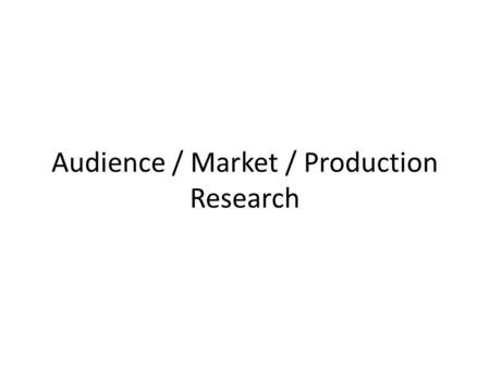 Audience / Market / Production Research