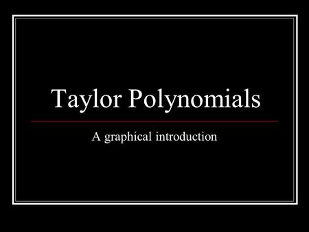 Taylor Polynomials A graphical introduction. Best first order (linear) approximation at x=0. OZ calls this straight line function P 1 (x). Note: f (0)=P.