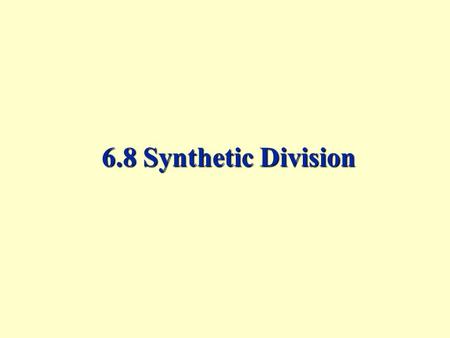 6.8 Synthetic Division. Polynomial Division, Factors, and Remainders In this section, we will look at two methods to divide polynomials: long division.