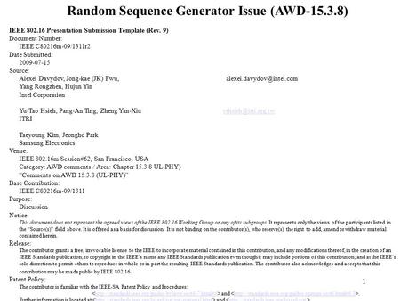 1 Random Sequence Generator Issue (AWD-15.3.8) IEEE 802.16 Presentation Submission Template (Rev. 9) Document Number: IEEE C80216m-09/1311r2 Date Submitted: