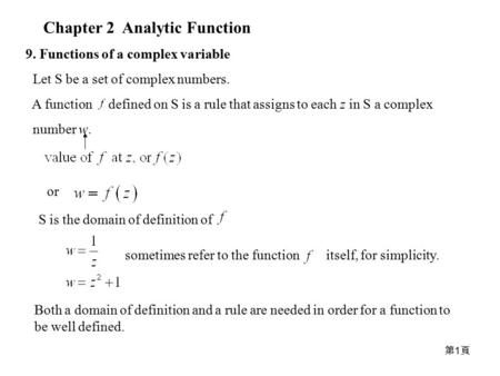 第1頁第1頁 Chapter 2 Analytic Function 9. Functions of a complex variable Let S be a set of complex numbers. A function defined on S is a rule that assigns.