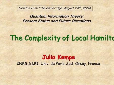 Quantum Information Theory: Present Status and Future Directions Julia Kempe CNRS & LRI, Univ. de Paris-Sud, Orsay, France Newton Institute, Cambridge,