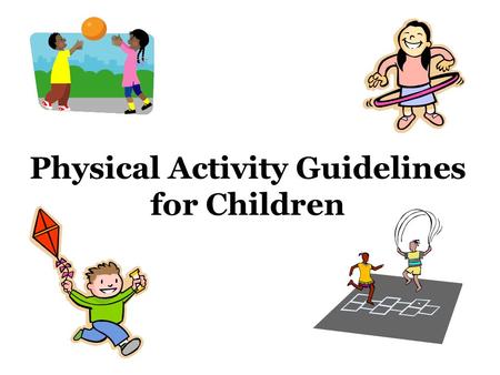Physical Activity Guidelines for Children. Kids should participate in 60 minutes (1 hour) or more of physical activity EVERY DAY!