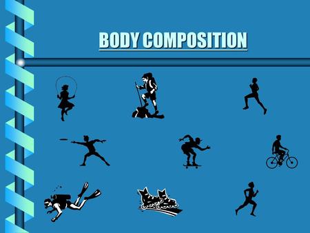 BODY COMPOSITION. ALL OF THE TISSUES THAT TOGETHER MAKE UP THE BODY.