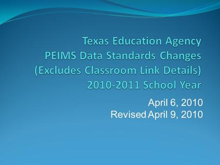 April 6, 2010 Revised April 9, 2010. 2010-2011 Summary The following significant changes have been made to the 2010-2011 PEIMS Collection: 033 Shared.