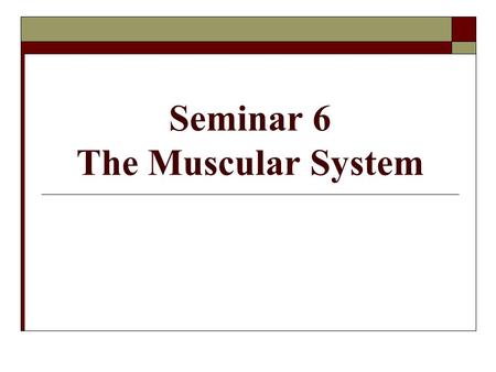 Seminar 6 The Muscular System. Introduction  Muscular tissue enables the body and its parts to move Movement caused by ability of muscle cells (called.