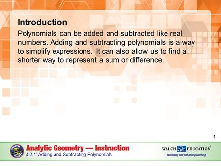 Introduction Polynomials can be added and subtracted like real numbers. Adding and subtracting polynomials is a way to simplify expressions. It can also.