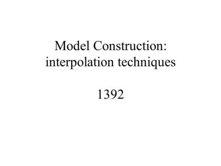 Model Construction: interpolation techniques 1392.