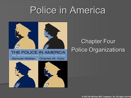 © 2011 The McGraw-Hill Companies, Inc. All rights reserved. Police in America Chapter Four Police Organizations.