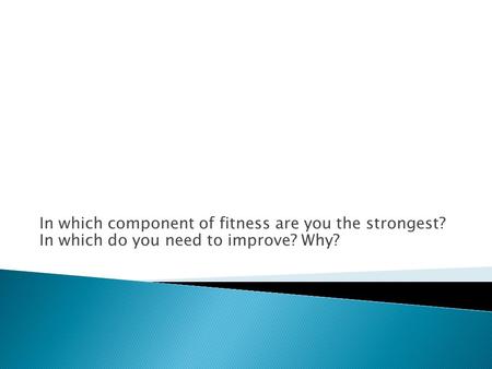 In which component of fitness are you the strongest