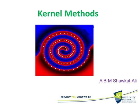 Kernel Methods A B M Shawkat Ali 1 2 Data Mining ¤ DM or KDD (Knowledge Discovery in Databases) Extracting previously unknown, valid, and actionable.