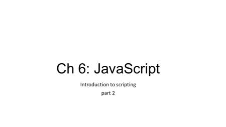 Ch 6: JavaScript Introduction to scripting part 2.