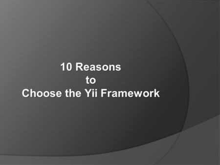 10 Reasons to Choose the Yii Framework. The development of Yii framework began on January 1, 2008.Yii framework It is an open source application that.