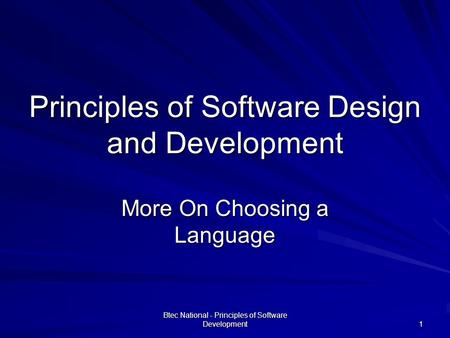 Btec National - Principles of Software Development 1 Principles of Software Design and Development More On Choosing a Language.