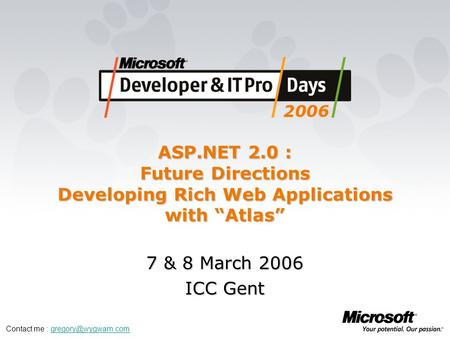 ASP.NET 2.0 : Future Directions Developing Rich Web Applications with “Atlas” 7 & 8 March 2006 ICC Gent Contact me :