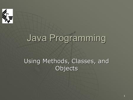 1 Java Programming Using Methods, Classes, and Objects.