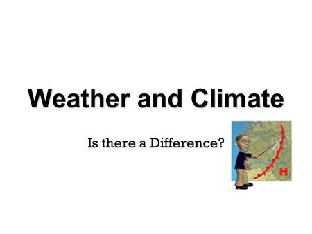 Weather and Climate Is there a Difference?. Another I Love Science 2006- All Rights Reserved