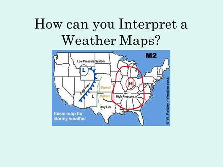 How can you Interpret a Weather Maps?. Weather Maps are used to show the current state of the atmosphere and to forecast future conditions.