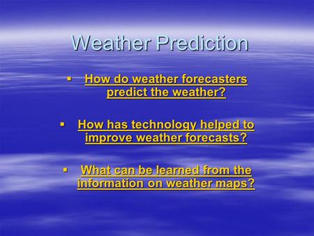 Weather Prediction  How do weather forecasters predict the weather? How do weather forecasters predict the weather? How do weather forecasters predict.