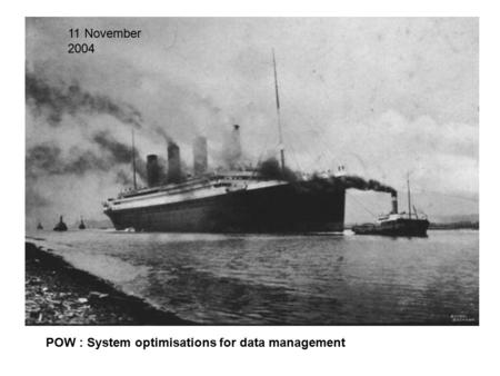 POW : System optimisations for data management 11 November 2004.