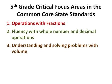 5 th Grade Critical Focus Areas in the Common Core State Standards 1: Operations with Fractions 2: Fluency with whole number and decimal operations 3: