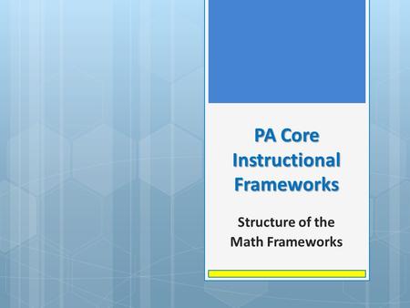 PA Core Instructional Frameworks Structure of the Math Frameworks.