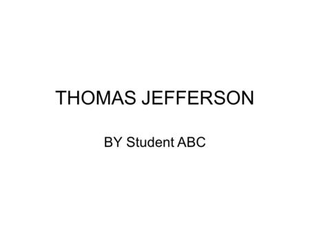 THOMAS JEFFERSON BY Student ABC. Thomas’s Early Years Thomas Jefferson was born on April 13, 1743 in Shadwell, Virginia. He grew up in Virginia with six.