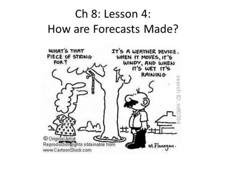Ch 8: Lesson 4: How are Forecasts Made?. Collecting Data To describe a weather system, you need to describe all its parts; 1.temperature 2.moisture 3.clouds.