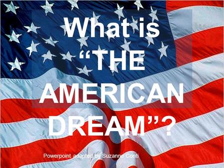 What is “THE AMERICAN DREAM”? Powerpoint adapted by Suzanne Conti.