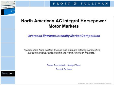 © Copyright 2002 Frost & Sullivan. All Rights Reserved. North American AC Integral Horsepower Motor Markets Overseas Entrants Intensify Market Competition.