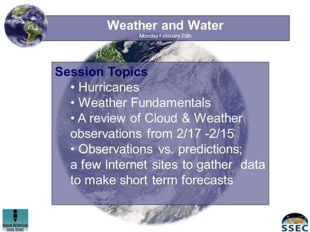 Weather and Water Monday February 25th Session Topics Hurricanes Weather Fundamentals A review of Cloud & Weather observations from 2/17 -2/15 Observations.