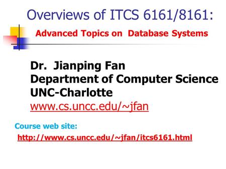 Overviews of ITCS 6161/8161: Advanced Topics on Database Systems Dr. Jianping Fan Department of Computer Science UNC-Charlotte