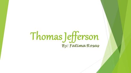 Thomas Jefferson By: Fatima Rosas.
