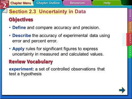 Section 2-3 Section 2.3 Uncertainty in Data Define and compare accuracy and precision. experiment: a set of controlled observations that test a hypothesis.