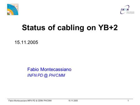 15.11.2005Fabio Montecassiano INFN PD & CERN PH/CMM1 Status of cabling on YB+2 15.11.2005 Fabio Montecassiano INFN PH/CMM.