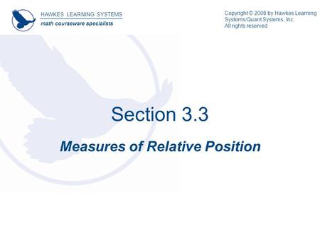 Section 3.3 Measures of Relative Position HAWKES LEARNING SYSTEMS math courseware specialists Copyright © 2008 by Hawkes Learning Systems/Quant Systems,