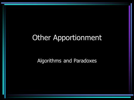 Other Apportionment Algorithms and Paradoxes. NC Standard Course of Study Competency Goal 2: The learner will analyze data and apply probability concepts.