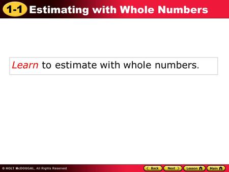1-1 Estimating with Whole Numbers Learn to estimate with whole numbers.